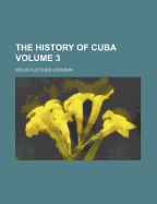 The History of Cuba; Volume 3