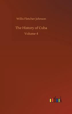 The History of Cuba - Johnson, Willis Fletcher