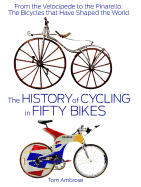 The History of Cycling in Fifty Bikes: From the Velocipede to the Pinarello: The Bicycles That Have Shaped the World