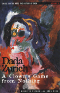 The History of Dada: Dada Zurich: A Clown's Game from Nothing