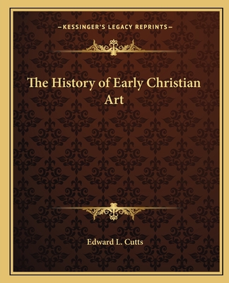 The History of Early Christian Art - Cutts, Edward L