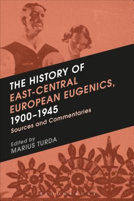 The History of East-Central European Eugenics, 1900-1945: Sources and Commentaries - Turda, Marius (Editor)