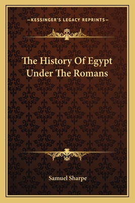 The History Of Egypt Under The Romans - Sharpe, Samuel