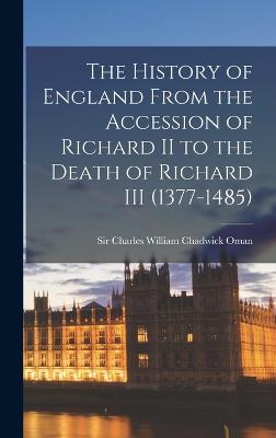 The History of England From the Accession of Richard II to the Death of Richard III (1377-1485) - Oman, Charles William Chadwick, Sir (Creator)