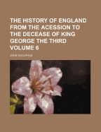 The History of England from the Acession to the Decease of King George the Third Volume 6