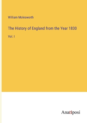 The History of England from the Year 1830: Vol. I - Molesworth, William