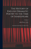 The History of English Dramatic Poetry to the Time of Shakespeare: And Annals of the Stage to the Restoration; Volume 2