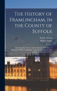 The History of Framlingham, in the County of Suffolk: Including Brief Notices of the Masters and Fellows of Pembroke-Hall in Cambridge, From the Foundation of the College, to the Present Time