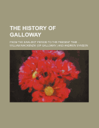 The History of Galloway; From the Earliest Period to the Present Time