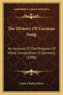 The History of German Song: An Account of the Progress of Vocal Composition in Germany, from the Time of the Minnesingers to the Present Age, with Sketches of the Lives of the Leading German Composers