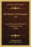 The History of Germany V3: From the Earliest Period to the Present Time (1849)