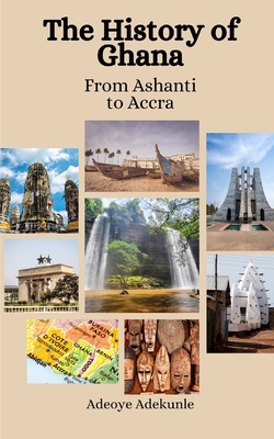 The History of Ghana: From Ashanti to Accra - Hansen, Einar Felix, and Adekunle, Adeoye