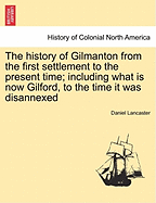 The History of Gilmanton from the First Settlement to the Present Time; Including What Is Now Gilford, to the Time It Was Disannexed