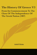 The History Of Greece V3: From Its Commencement To The Close Of The Independence Of The Greek Nation (1907)