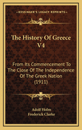 The History of Greece V4: From Its Commencement to the Close of the Independence of the Greek Nation (1911)