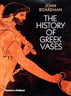 The History of Greek Vases: Potters, Painters and Pictures