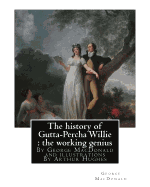 The history of Gutta-Percha Willie: the working genius (novel) World's Classic: By George MacDonald and illustrations By Arthur Hughes (27 January 1832 - 22 December 1915), was an English painter and illustrator associated with the Pre-Raphaelite Brother