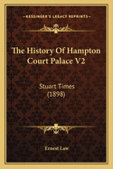 The History of Hampton Court Palace V2: Stuart Times (1898)