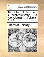 The History of Henri de La Tour D'Auvergne, ... in Two Volumes. ... Volume 2 of 2