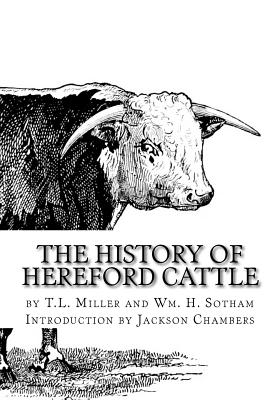 The History of Hereford Cattle - Miller, T L, and Sotham, Wm H, and Chambers, Jackson (Introduction by)