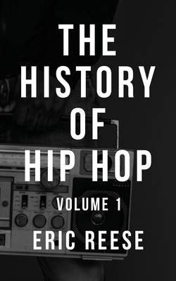 The History of Hip Hop: Volume 1 - Reese, Eric