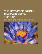 The History of Holden, Massachusetts. 1684-1894