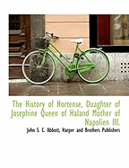 The History of Hortense, Duaghter of Josephine Queen of Haland Mother of Napolien III