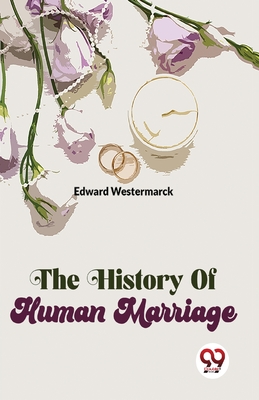 The History Of Human Marriage - Westermarck, Edward