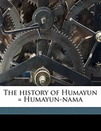 The History of Humayun = Humayun-Nama