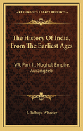 The History of India, from the Earliest Ages: V4, Part II. Moghul Empire, Aurangzeb