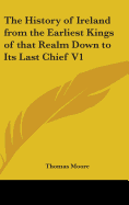 The History of Ireland from the Earliest Kings of that Realm Down to Its Last Chief V1