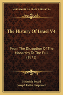 The History of Israel V4: From the Disruption of the Monarchy to the Fall (1871)