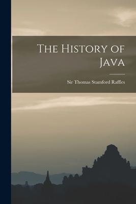 The History of Java - Raffles, Thomas Stamford, Sir (Creator)