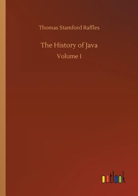 The History of Java - Raffles, Thomas Stamford