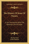 The History of Jesus of Nazara: In Its Connection with the National Life of Israel