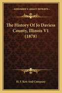 The History Of Jo Daviess County, Illinois V1 (1878)