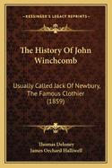 The History of John Winchcomb: Usually Called Jack of Newbury, the Famous Clothier (Classic Reprint)