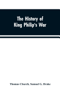 The history of King Philip's war; also of expeditions against the French and Indians in the eastern parts of New-England, in the years 1689, 1690, 1692, 1696 and 1704. With some account of the divine providence towards Col. Benjamin Church