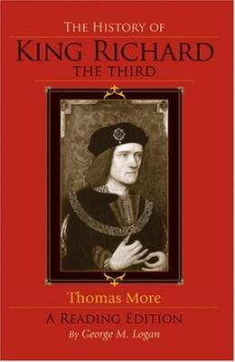 The History of King Richard the Third: A Reading Edition - More, Thomas, and Logan, George M (Editor)