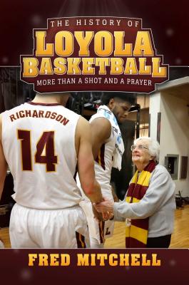 The History of Loyola Basketball: More Than a Shot and a Prayer - Mitchell, Fred