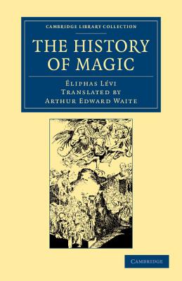 The History of Magic: Including a Clear and Precise Exposition of its Procedure, its Rites and its Mysteries - Lvi, liphas, and Waite, Arthur Edward (Translated by)
