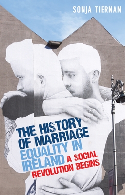 The History of Marriage Equality in Ireland: A Social Revolution Begins - Tiernan, Sonja