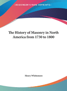 The History of Masonry in North America from 1730 to 1800