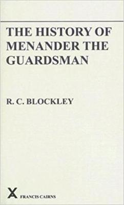 The History of Menander the Guardsman. Introductory Essay, Text, Translation and Historiographical Notes - Blockley, R C