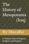 The History of Mesopotamia (Iraq): A Timeless Tale of Empires, Prophets, and Progress