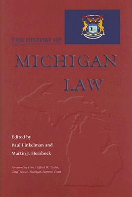 The History of Michigan Law - Finkelman, Paul (Editor), and Hershock, Martin J (Editor)