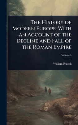 The History of Modern Europe. With an Account of the Decline and Fall of the Roman Empire - Russell, William