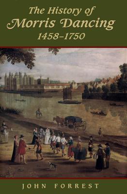 The History of Morris Dancing, 1438-1750 - Forrest, John
