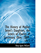 The History of Mother Seton's Daughters, the Sisters of Charity of Cincinnati, Ohio, 1809-1917