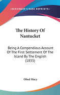 The History Of Nantucket: Being A Compendious Account Of The First Settlement Of The Island By The English (1835)